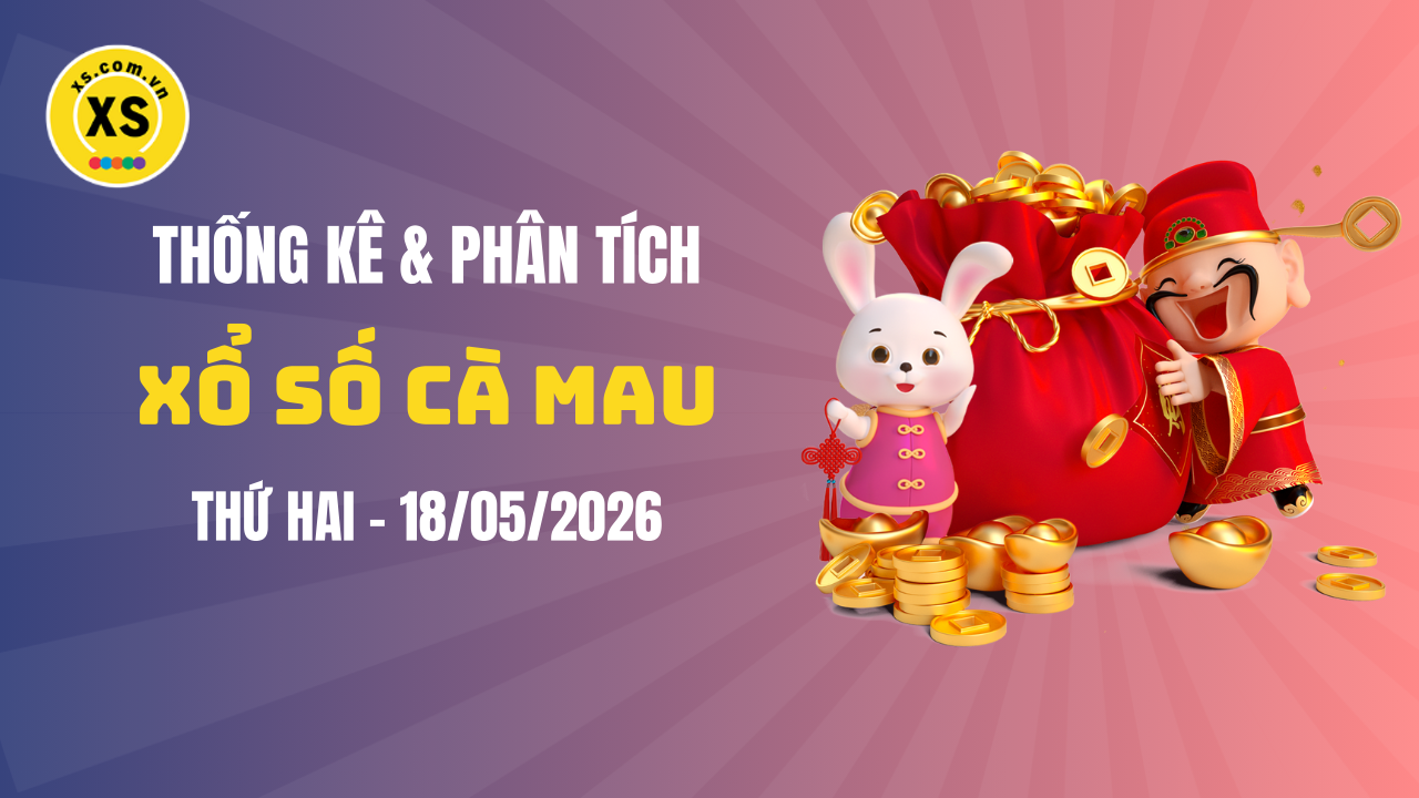 Thống kê XSCM 18/5 : Thống kê và phân tích xổ số Cà Mau ngày 18/5/2026