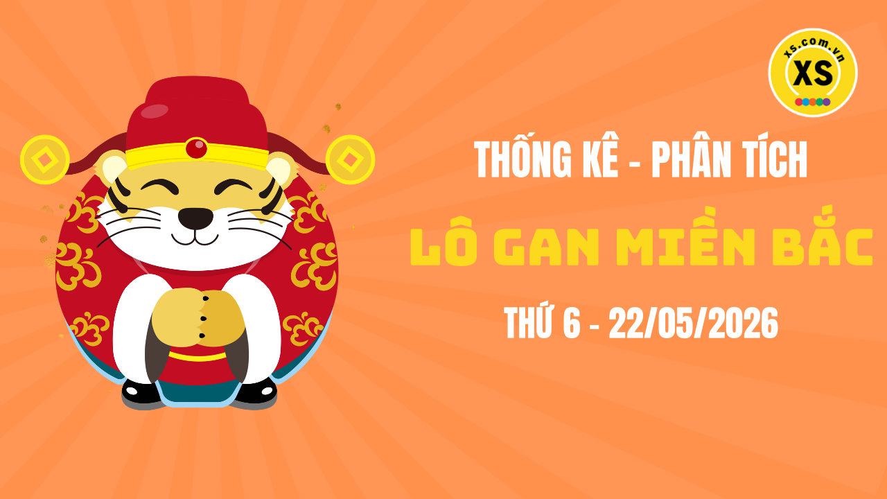 Loto gan MB 22/5 : Thống kê loto gan miền Bắc ngày 22/5/2026
