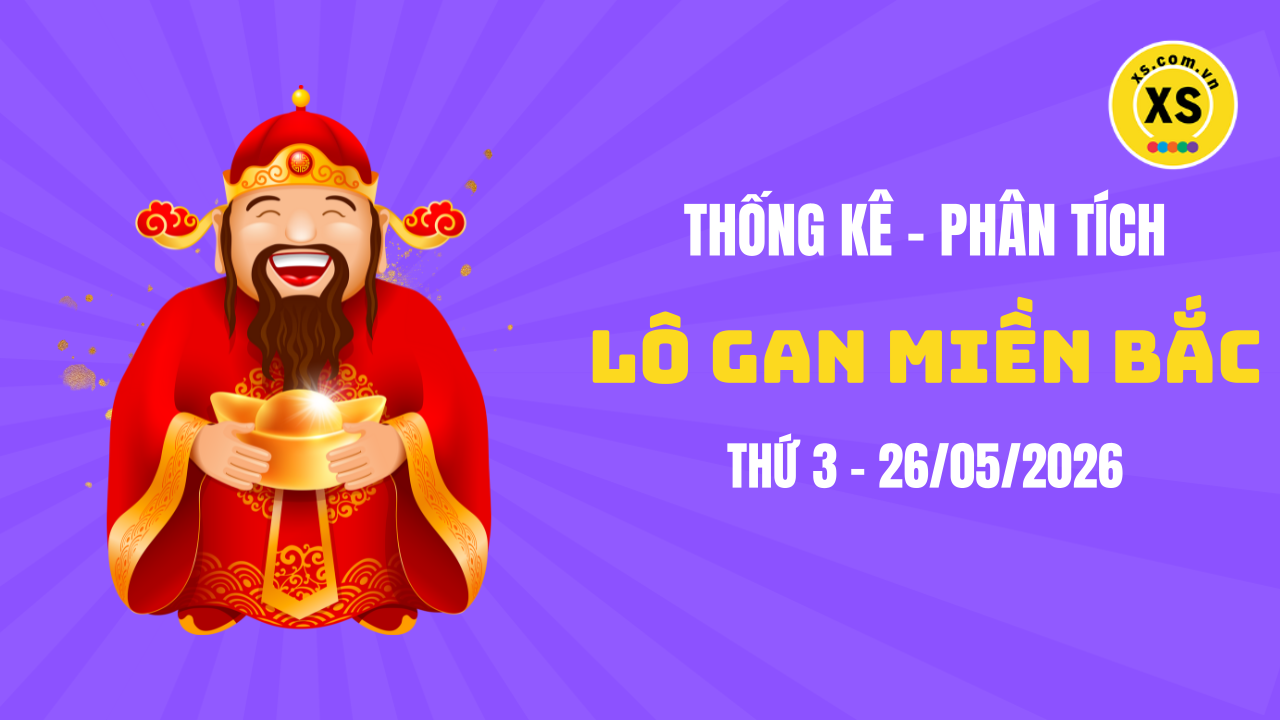 Loto gan MB 26/5 : Thống kê loto gan miền Bắc ngày 26/5/2026