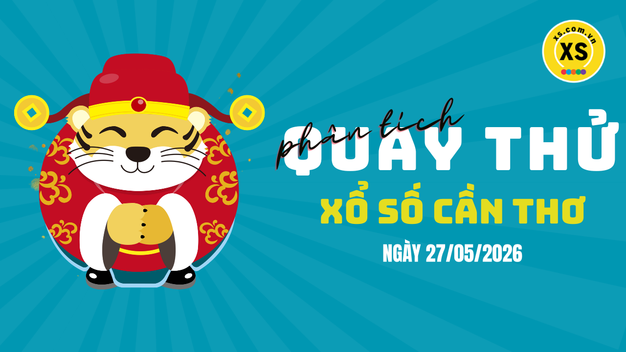 Phân tích kết quả quay thử xổ số Cần Thơ 27/5/2026