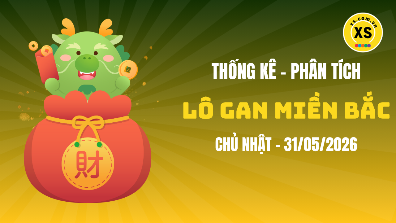 Loto gan MB 31/5 : Thống kê loto gan miền Bắc ngày 31/5/2026