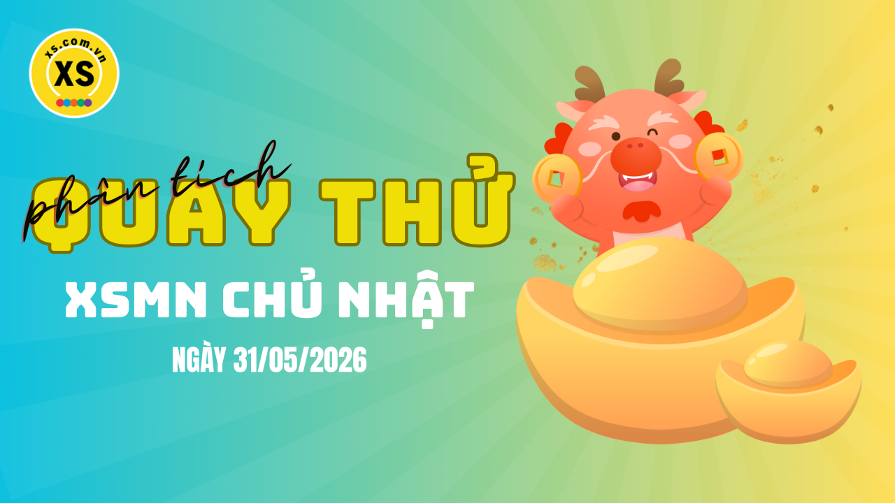 Quay thử xổ số miền Nam chủ nhật ngày 31/5/2026