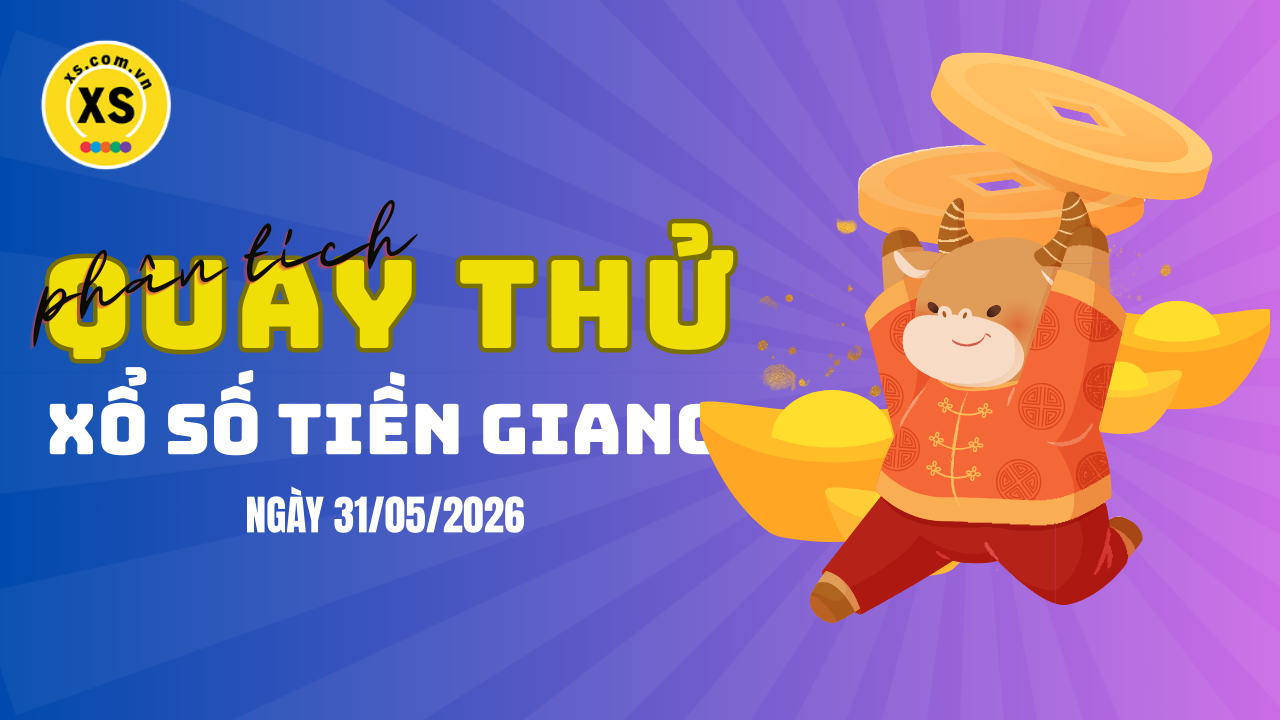 Phân tích kết quả quay thử xổ số Tiền Giang 31/5/2026