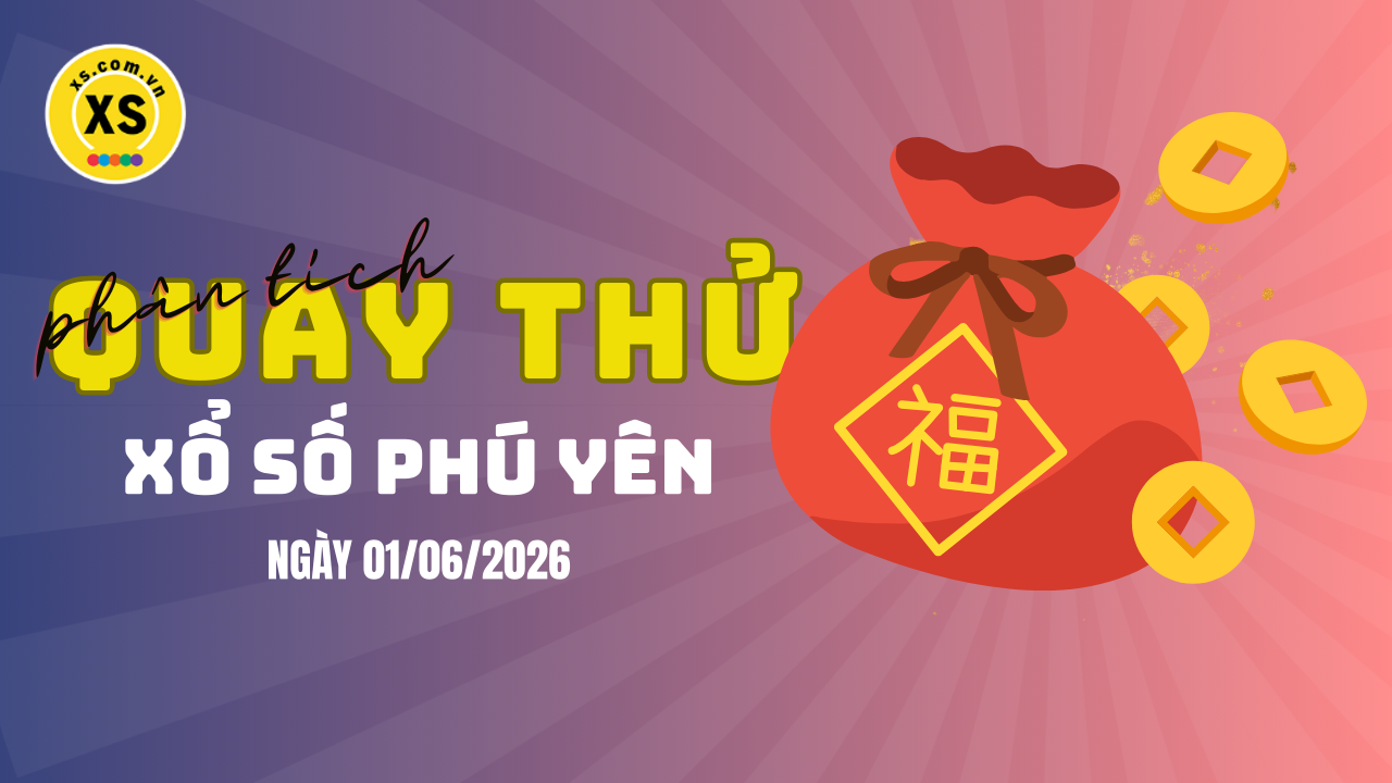 Phân tích kết quả quay thử xổ số Phú Yên 1/6/2026