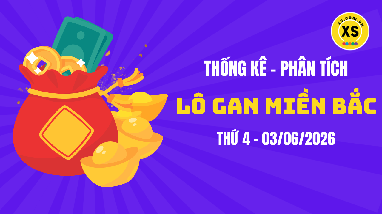 Loto gan MB 3/6 : Thống kê loto gan miền Bắc ngày 3/6/2026