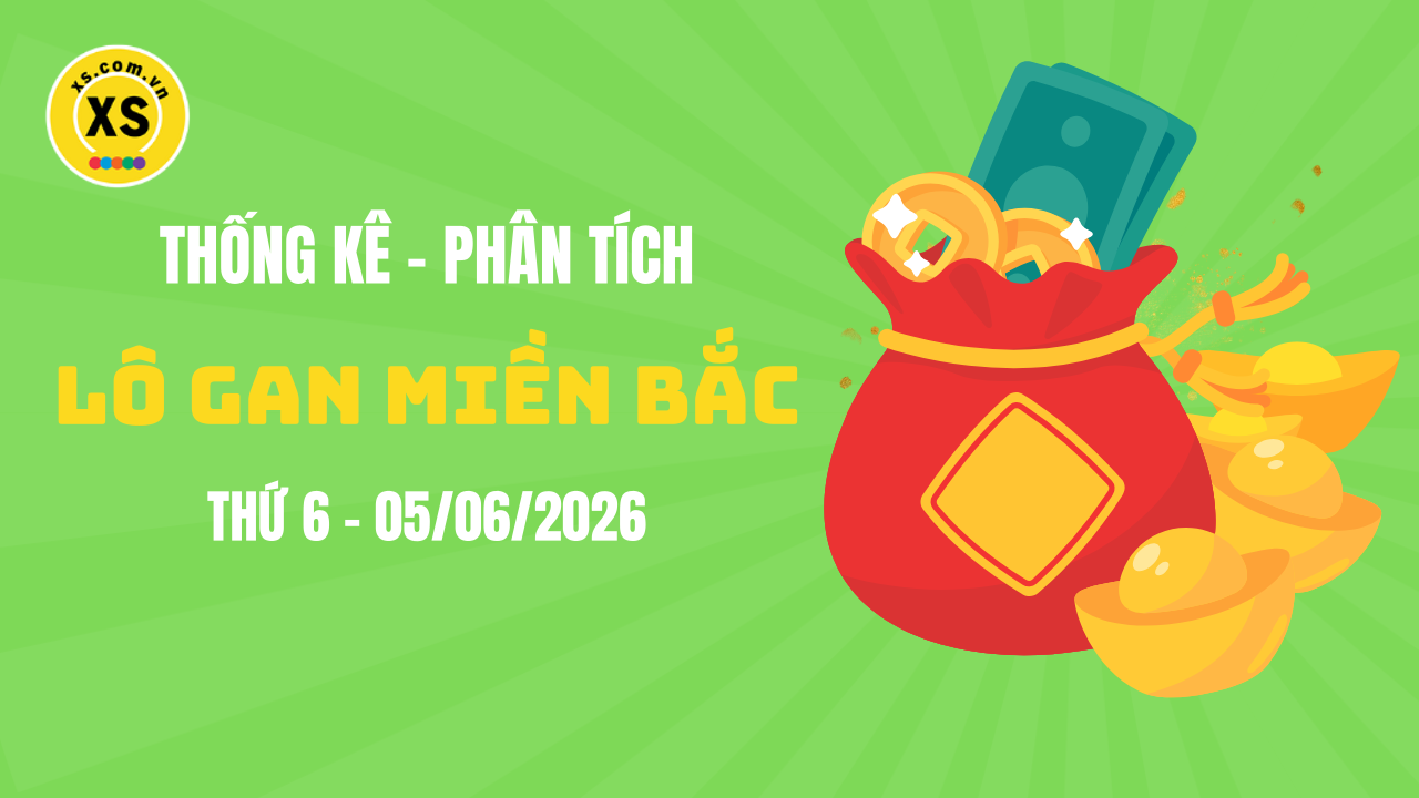 Loto gan MB 5/6 : Thống kê loto gan miền Bắc ngày 5/6/2026