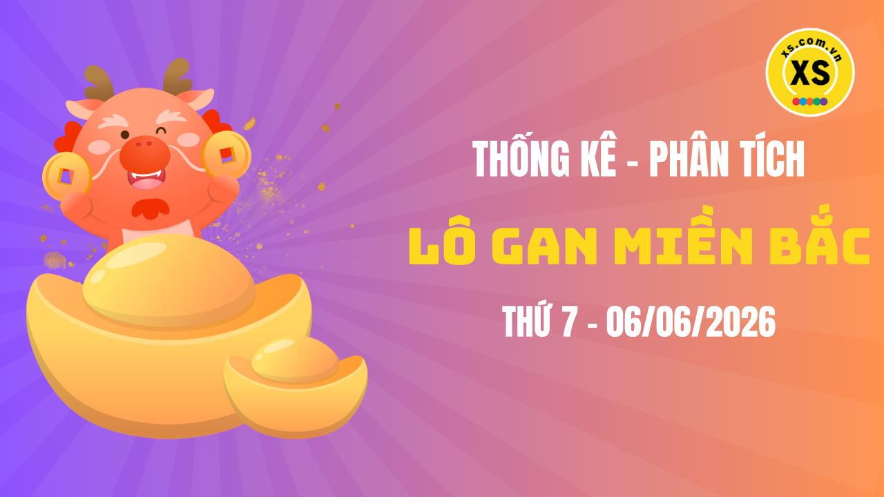 Loto gan MB 6/6 : Thống kê loto gan miền Bắc ngày 6/6/2026