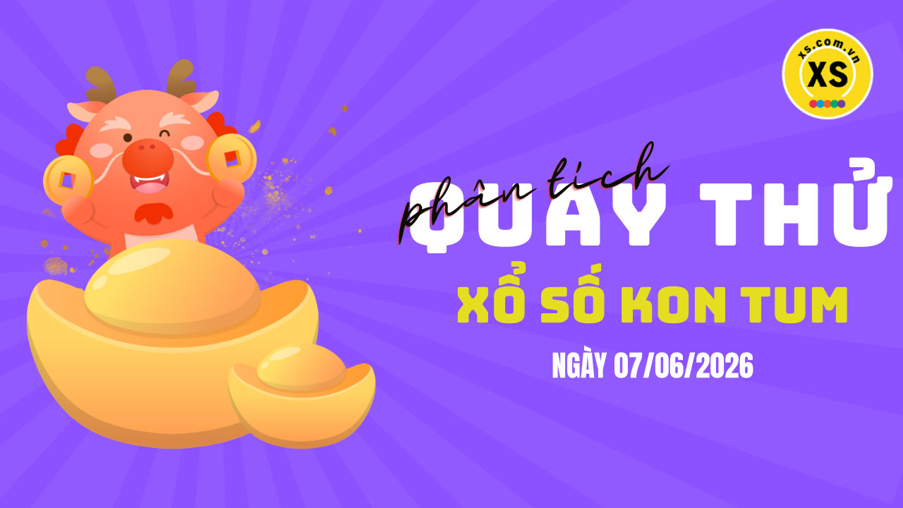 Phân tích kết quả quay thử xổ số Kon Tum 7/6/2026