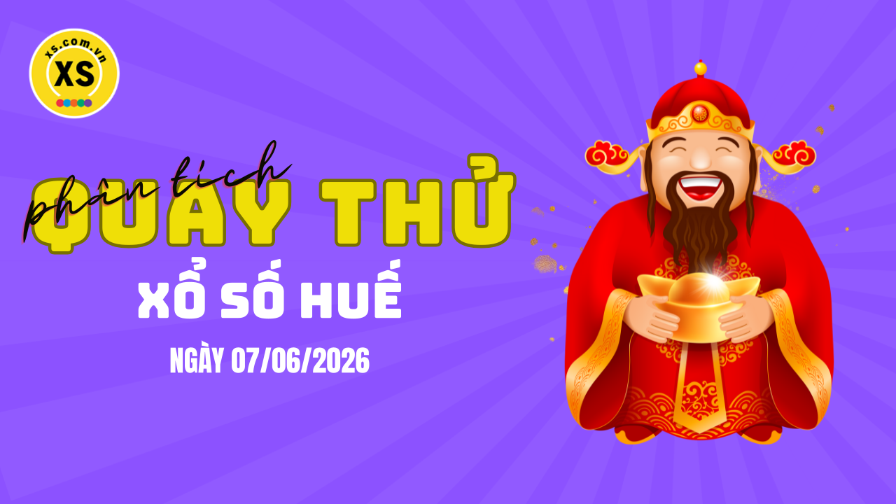 Phân tích kết quả quay thử xổ số Huế 7/6/2026