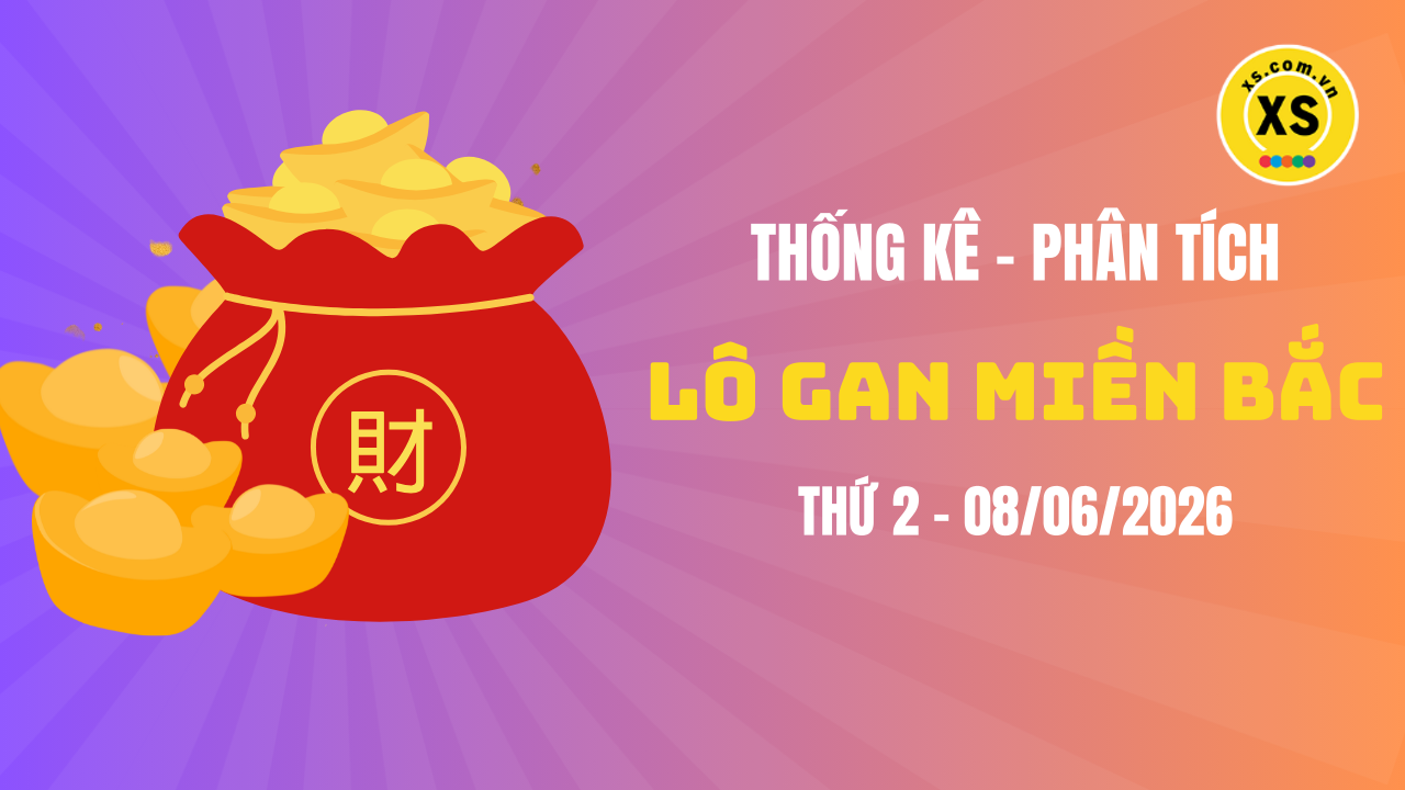 Loto gan MB 8/6 : Thống kê loto gan miền Bắc ngày 8/6/2026