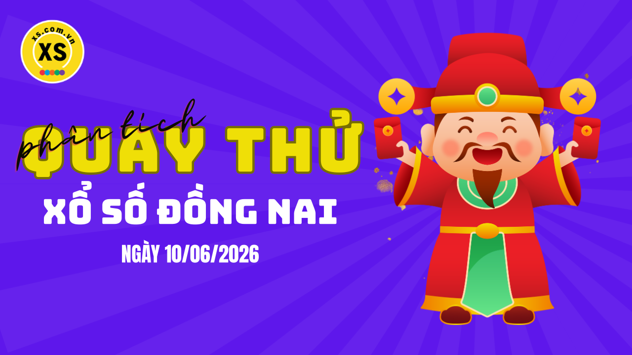 Phân tích kết quả quay thử xổ số Đồng Nai 10/6/2026
