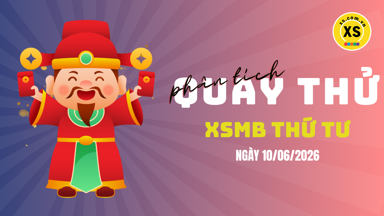 Quay thử XSMB 10/6 : Quay thử kết quả xổ số miền Bắc ngày 10/6/2026