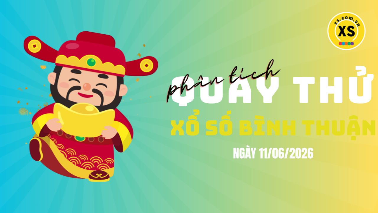 Phân tích kết quả quay thử xổ số Bình Thuận 11/6/2026