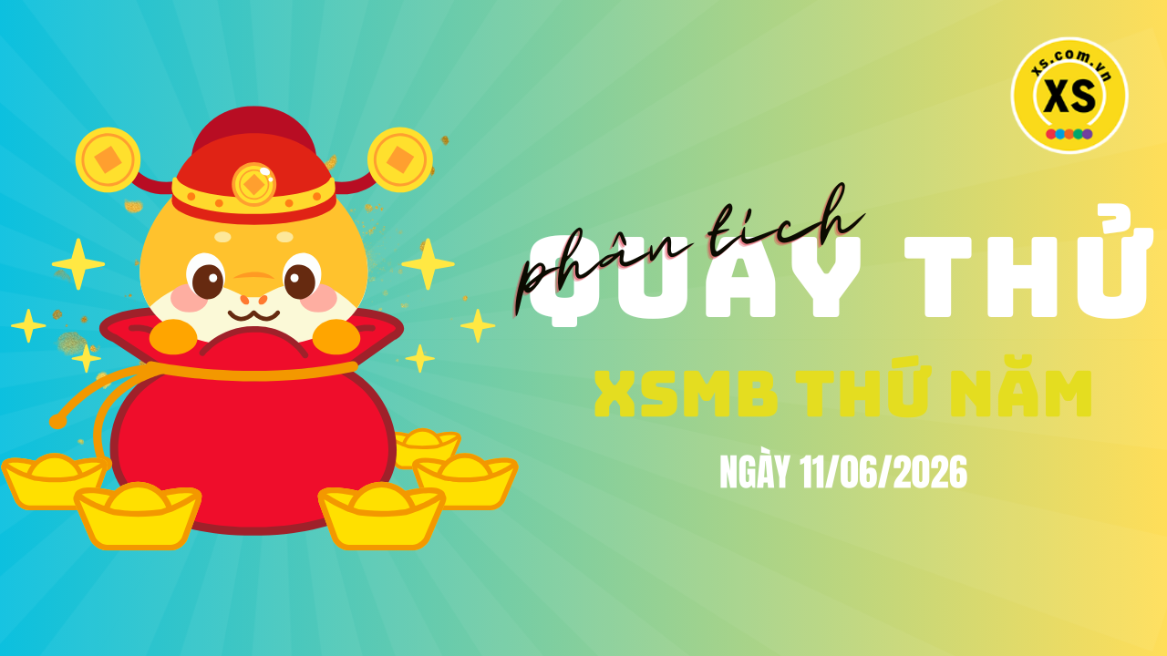 Quay thử XSMB 11/6 : Quay thử kết quả xổ số miền Bắc ngày 11/6/2026
