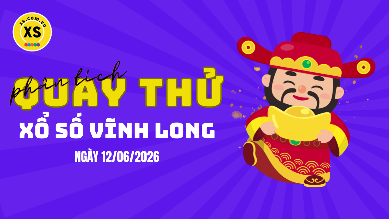 Phân tích kết quả quay thử xổ số Vĩnh Long 12/6/2026