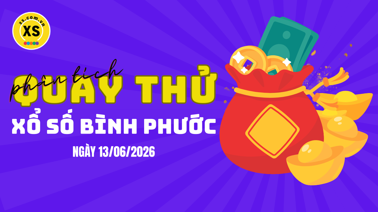Phân tích kết quả quay thử xổ số Bình Phước 13/6/2026