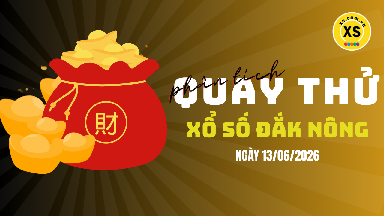Phân tích kết quả quay thử xổ số Đắk Nông 13/6/2026