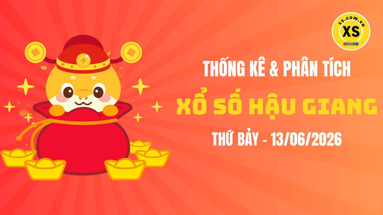 Thống kê XSHG 13/6 : Thống kê và phân tích xổ số Hậu Giang ngày 13/6/2026