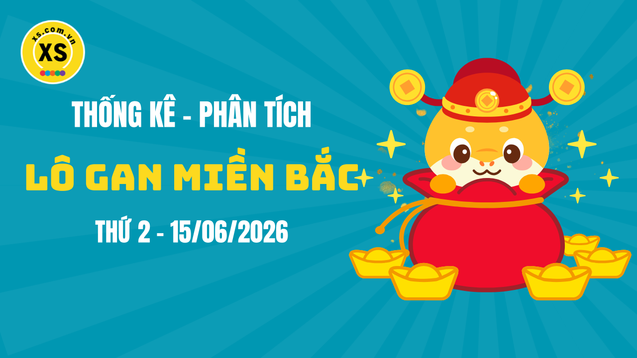 Loto gan MB 15/6 : Thống kê loto gan miền Bắc ngày 15/6/2026