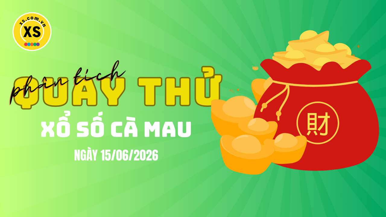 Phân tích kết quả quay thử xổ số Cà Mau 15/6/2026