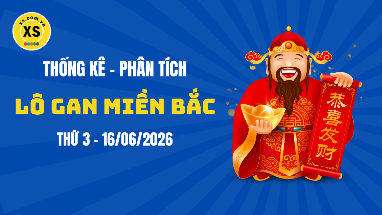 Loto gan MB 16/6 : Thống kê loto gan miền Bắc ngày 16/6/2026