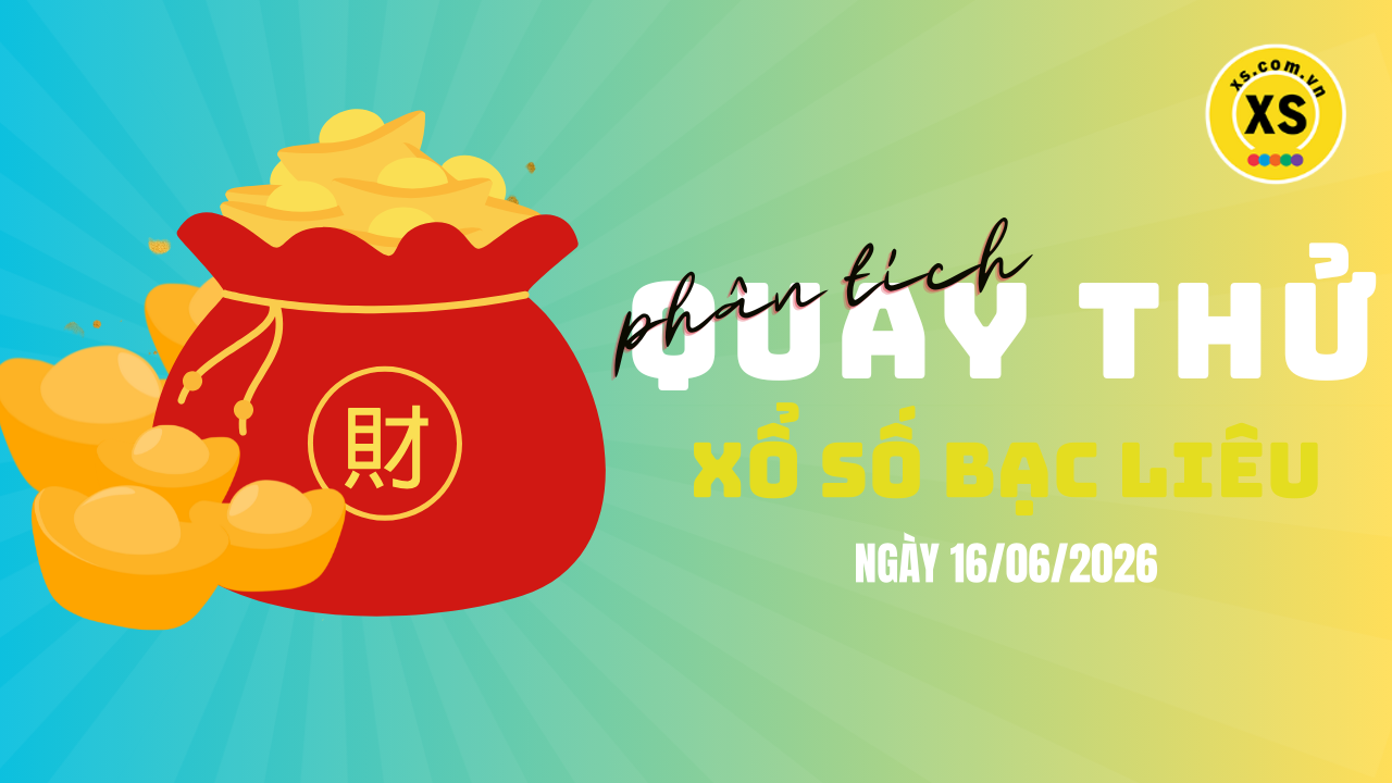 Phân tích kết quả quay thử xổ số Bạc Liêu 16/6/2026