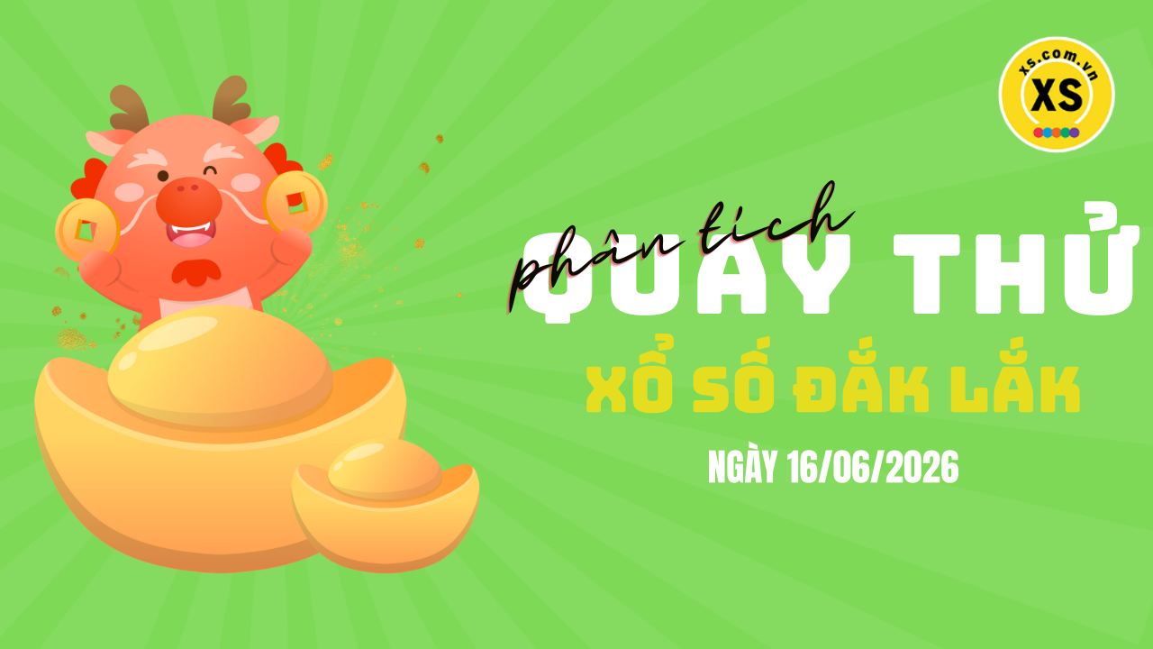 Phân tích kết quả quay thử xổ số Đắk Lắk 16/6/2026