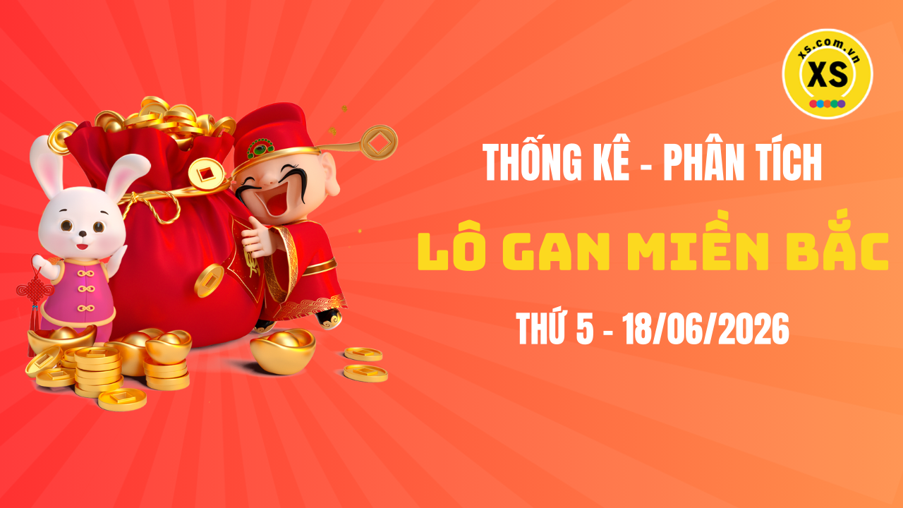 Loto gan MB 18/6 : Thống kê loto gan miền Bắc ngày 18/6/2026