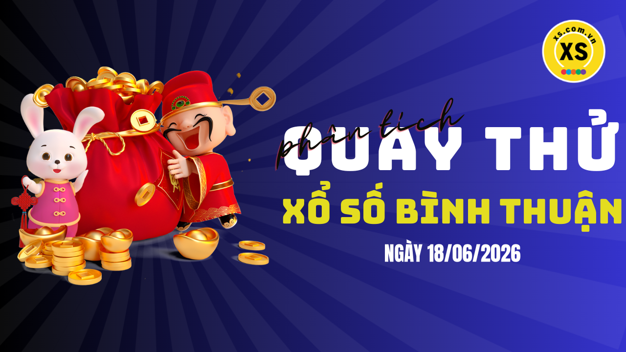 Phân tích kết quả quay thử xổ số Bình Thuận 18/6/2026