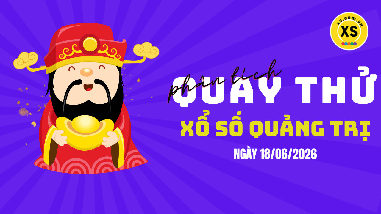 Phân tích kết quả quay thử xổ số Quảng Trị 18/6/2026