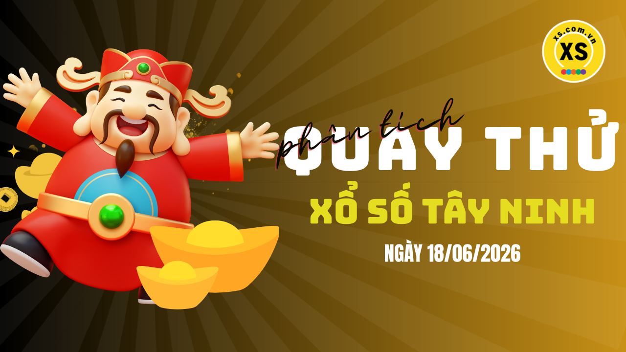 Phân tích kết quả quay thử xổ số Tây Ninh 18/6/2026