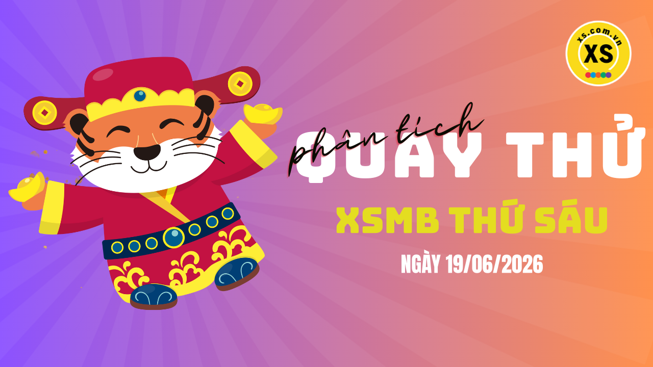 Quay thử XSMB 19/6 : Quay thử kết quả xổ số miền Bắc ngày 19/6/2026