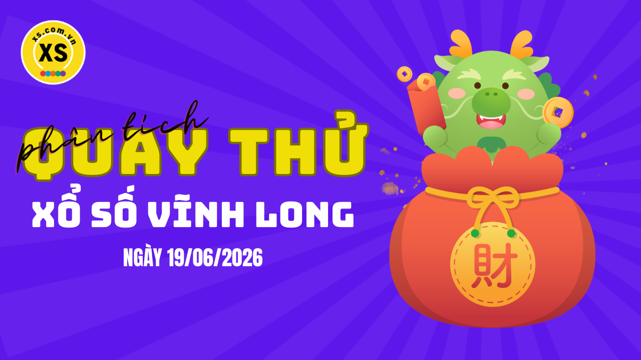 Phân tích kết quả quay thử xổ số Vĩnh Long 19/6/2026
