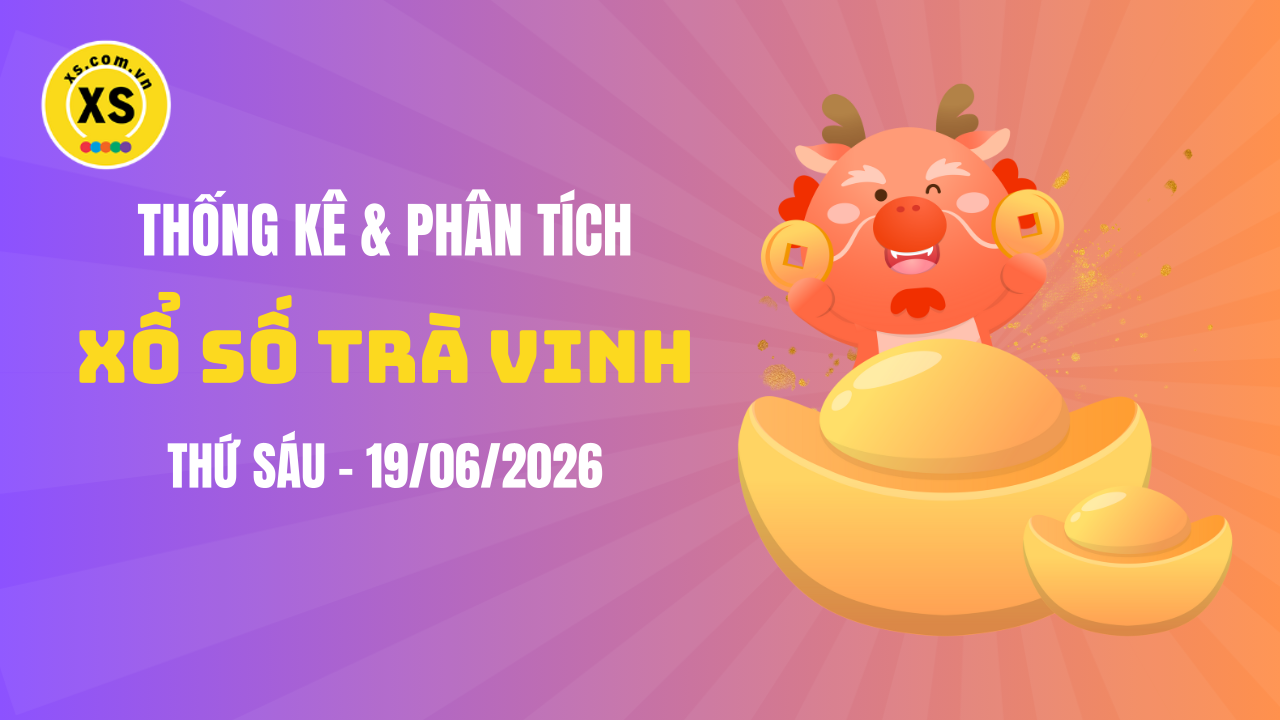 Thống kê XSTV 19/6 : Thống kê và phân tích xổ số Trà Vinh ngày 19/6/2026