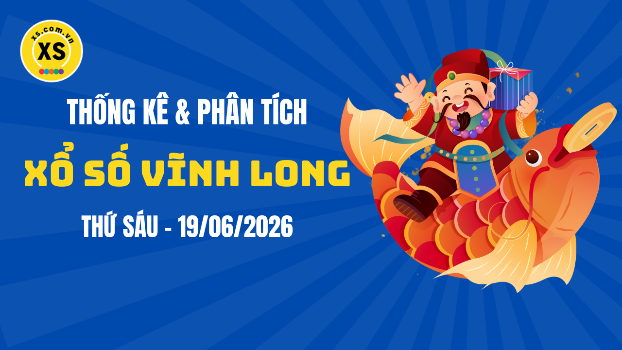 Thống kê XSVL 19/6 : Thống kê và phân tích xổ số Vĩnh Long ngày 19/6/2026