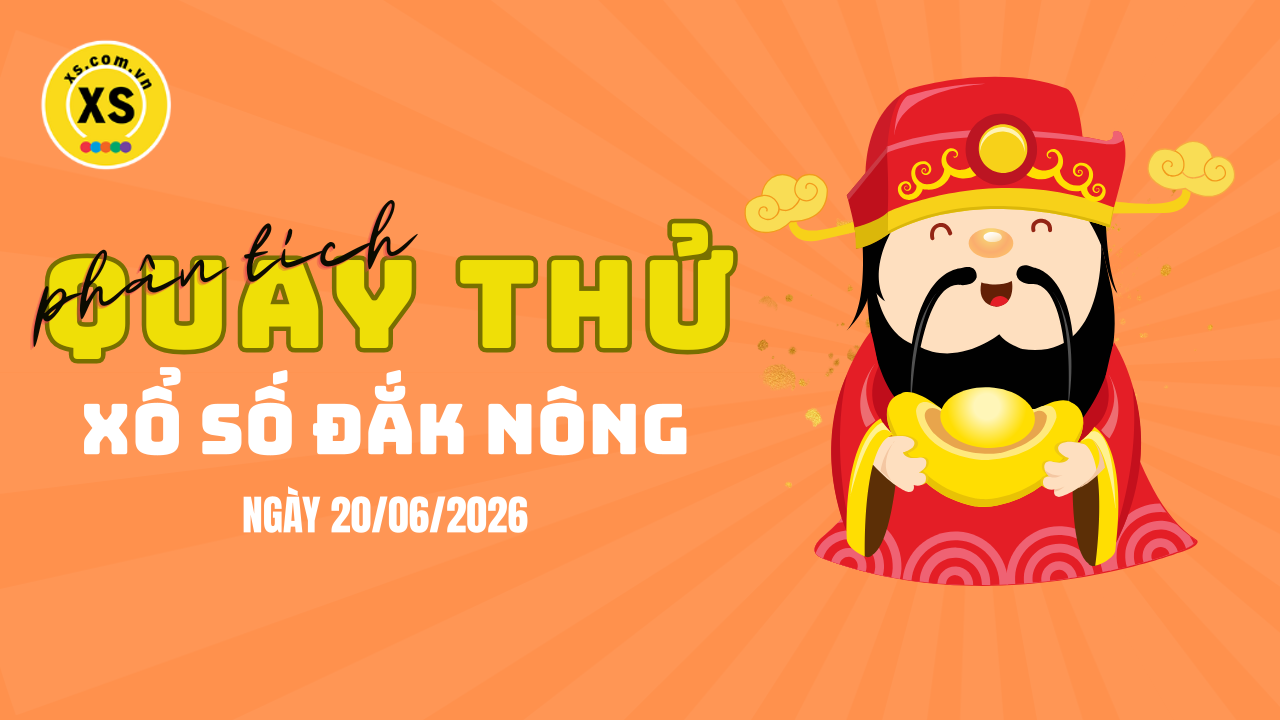 Phân tích kết quả quay thử xổ số Đắk Nông 20/6/2026