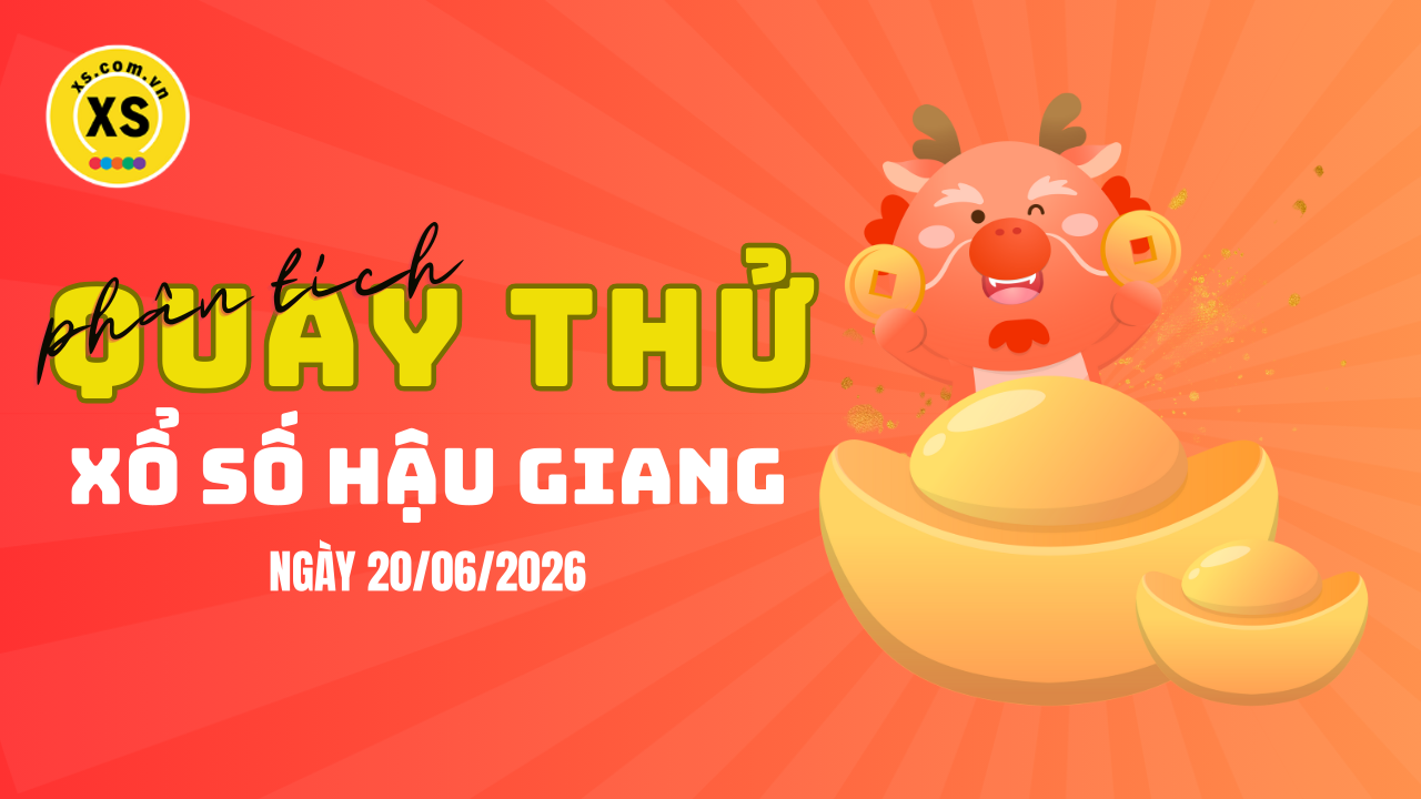Phân tích kết quả quay thử xổ số Hậu Giang 20/6/2026