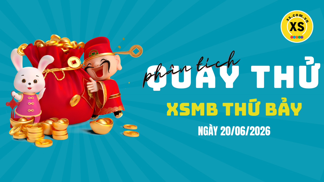 Quay thử XSMB 20/6 : Quay thử kết quả xổ số miền Bắc ngày 20/6/2026