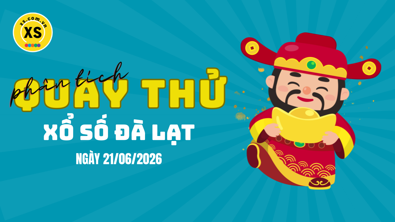 Phân tích kết quả quay thử xổ số Đà Lạt 21/6/2026