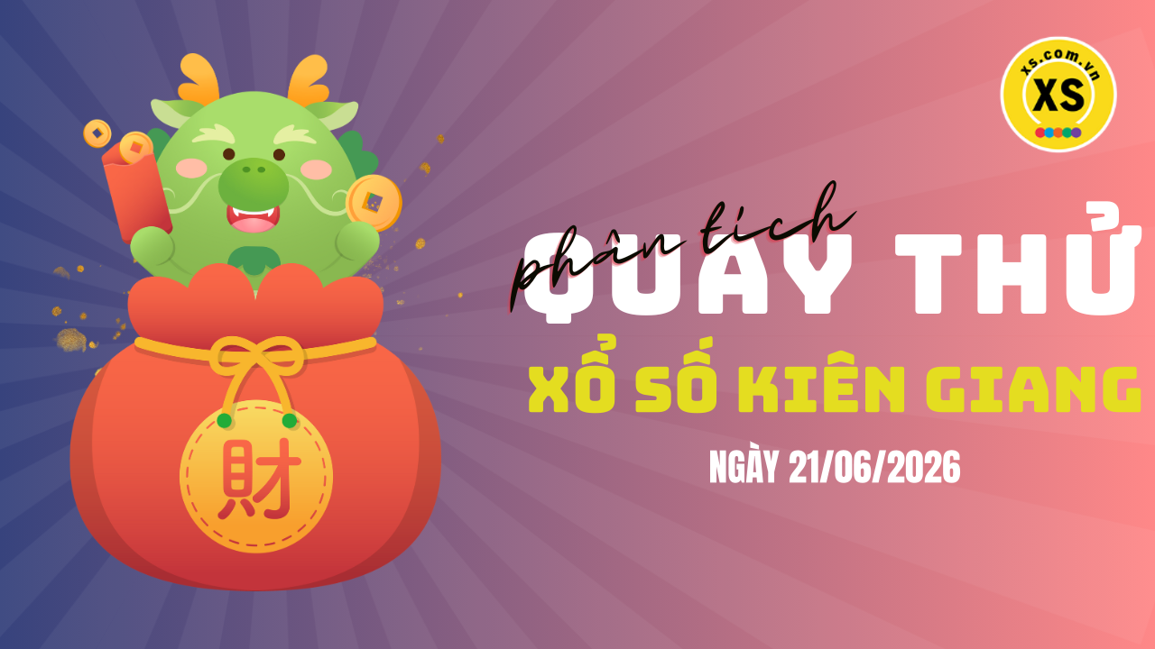 Phân tích kết quả quay thử xổ số Kiên Giang 21/6/2026
