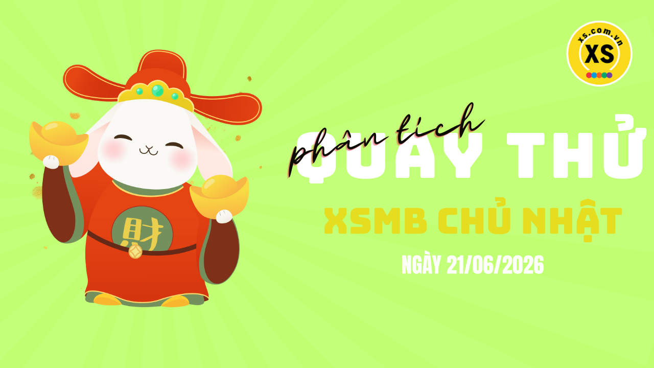 Quay thử XSMB 21/6 : Quay thử kết quả xổ số miền Bắc ngày 21/6/2026