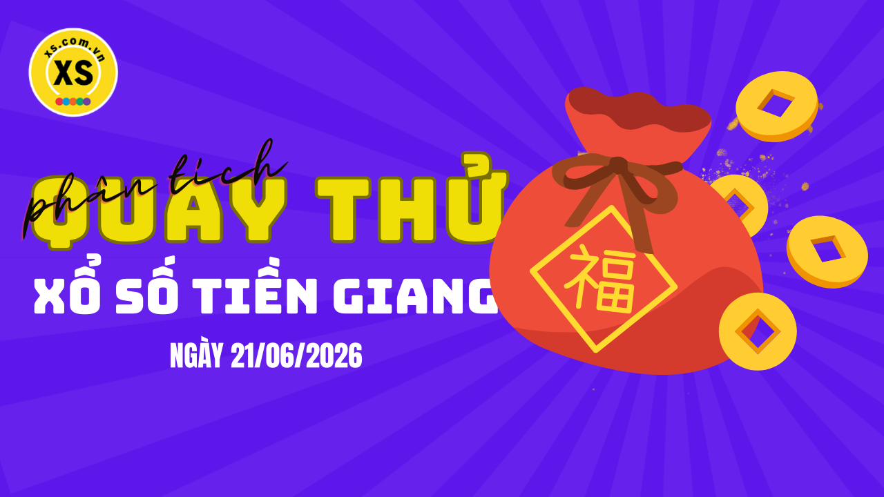 Phân tích kết quả quay thử xổ số Tiền Giang 21/6/2026