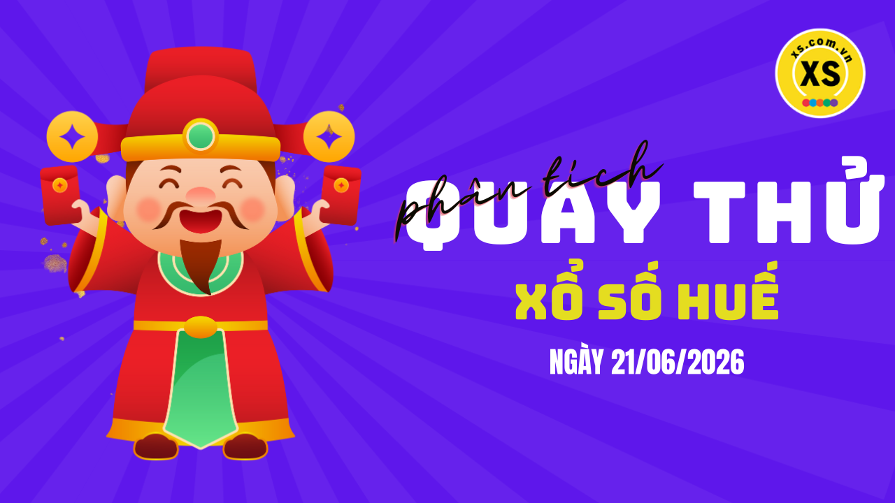 Phân tích kết quả quay thử xổ số Huế 21/6/2026