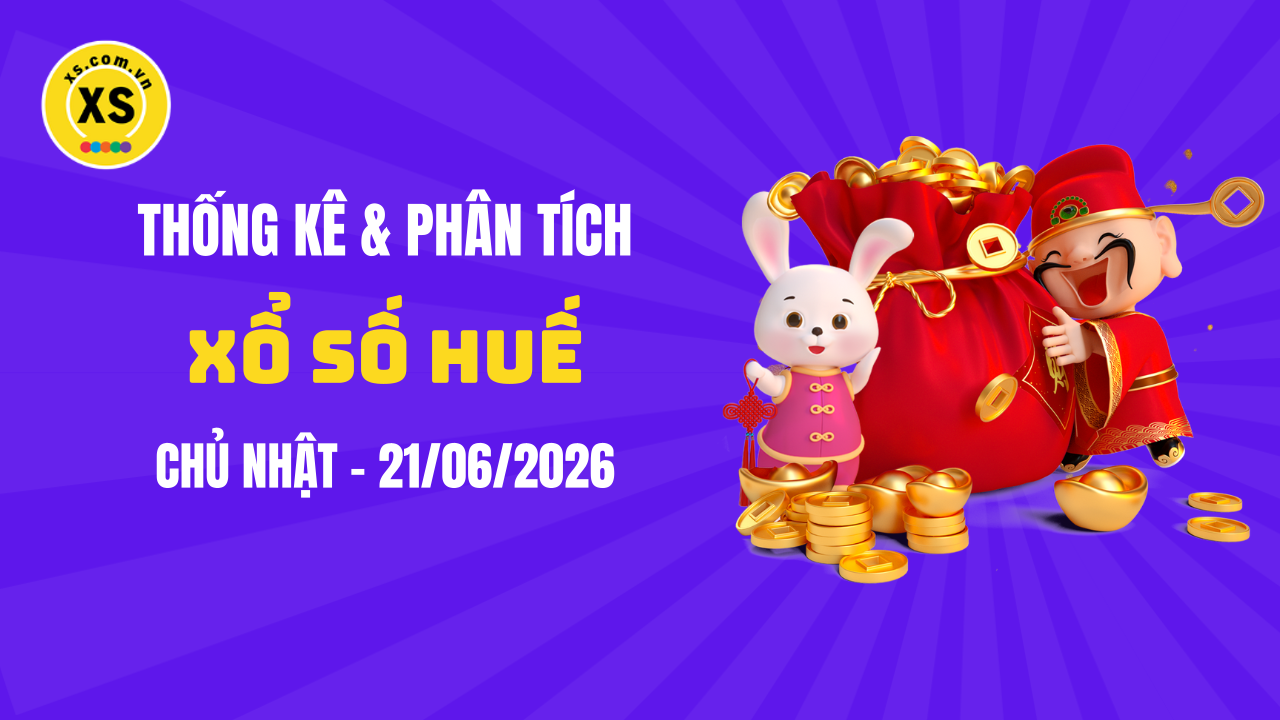 Thống kê XSTTH 21/6 : Thống kê và phân tích xổ số Huế ngày 21/6/2026