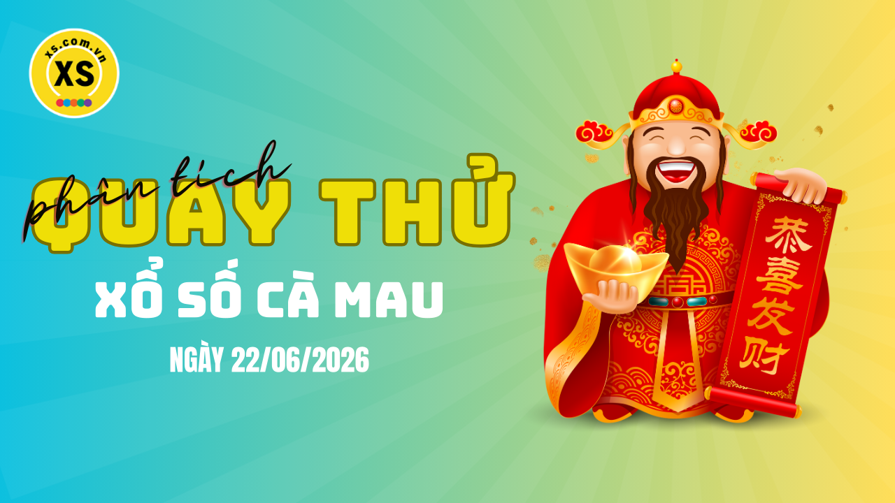 Phân tích kết quả quay thử xổ số Cà Mau 22/6/2026
