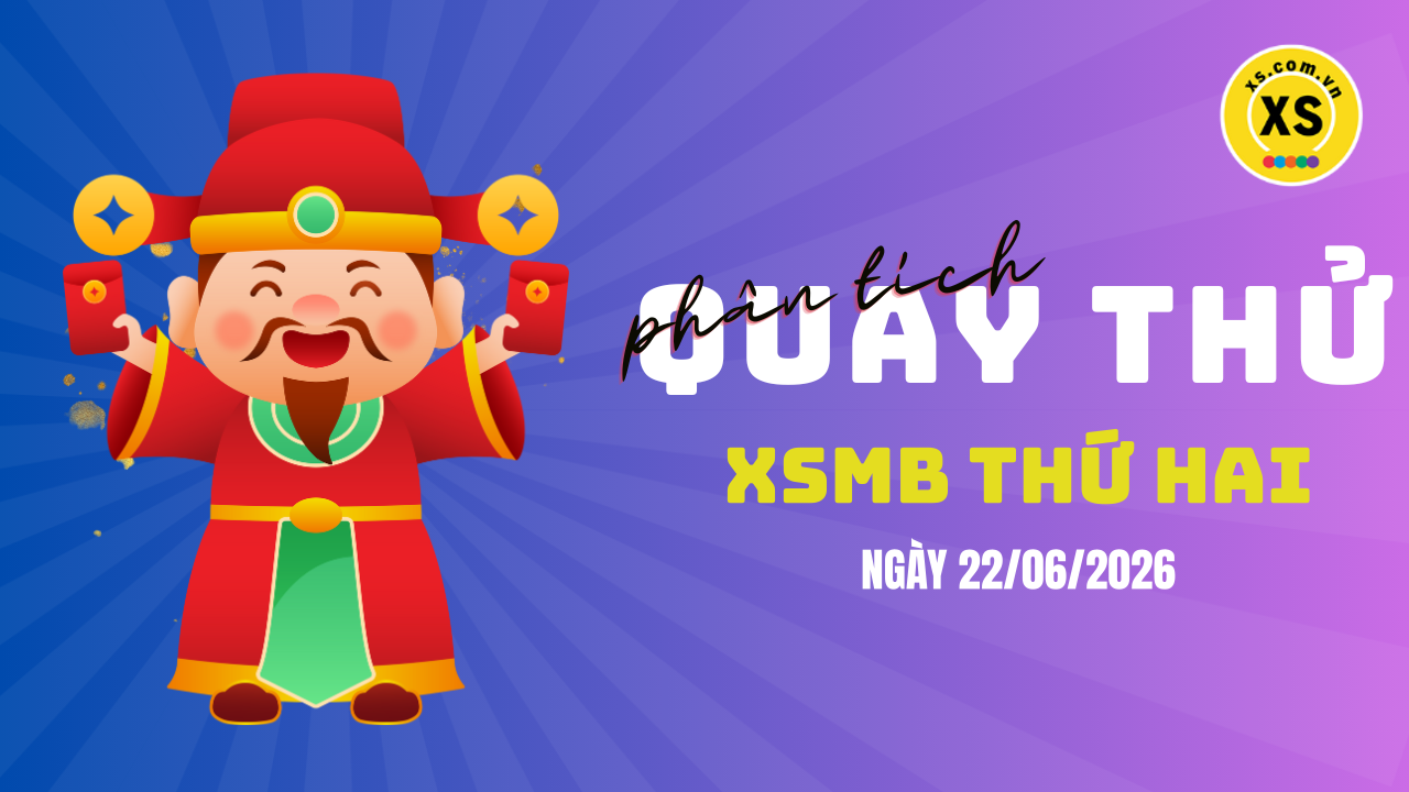 Quay thử XSMB 22/6 : Quay thử kết quả xổ số miền Bắc ngày 22/6/2026