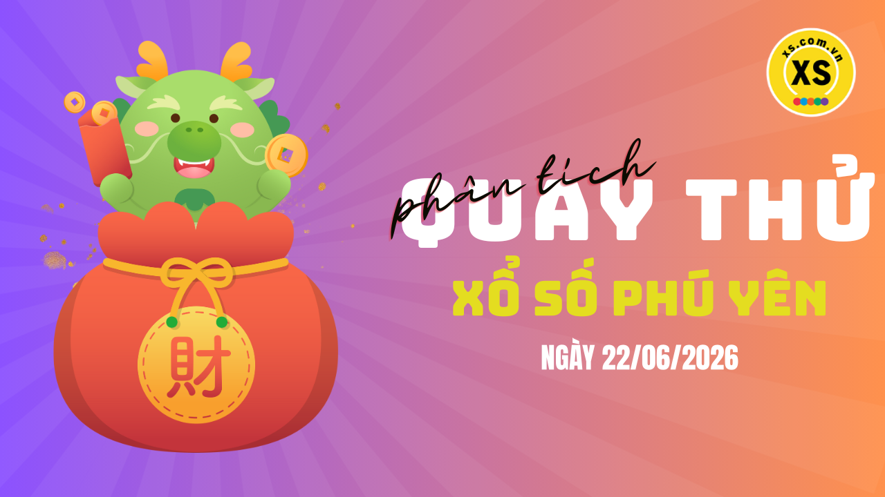 Phân tích kết quả quay thử xổ số Phú Yên 22/6/2026