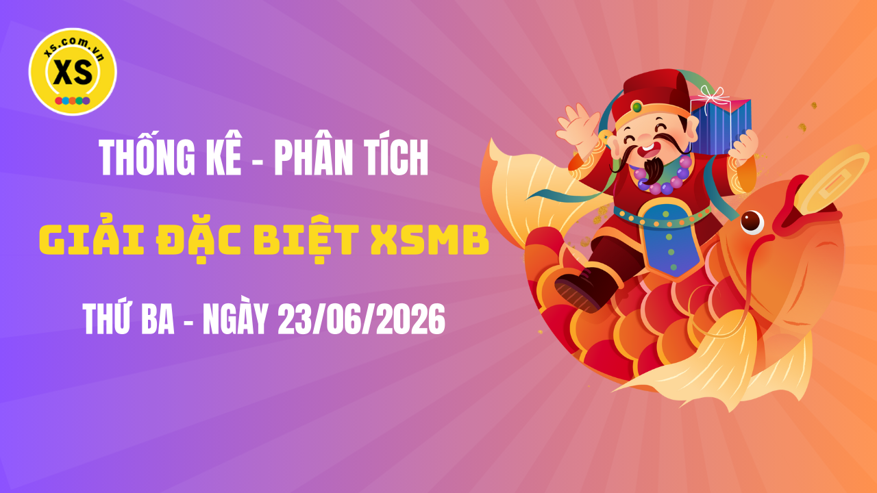 Phân tích giải đặc biệt xổ số miền Bắc ngày 23/6/2026