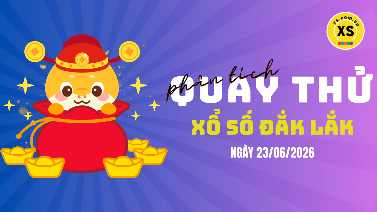 Phân tích kết quả quay thử xổ số Đắk Lắk 23/6/2026