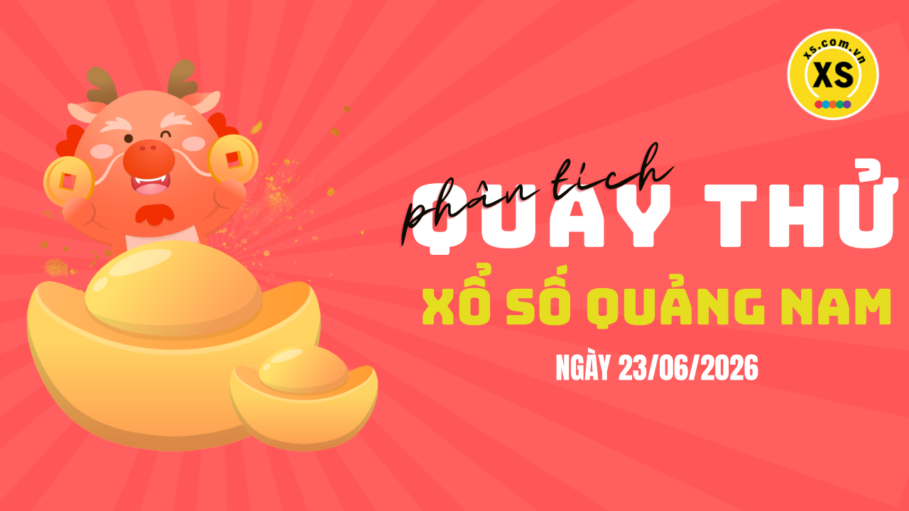 Phân tích kết quả quay thử xổ số Quảng Nam 23/6/2026